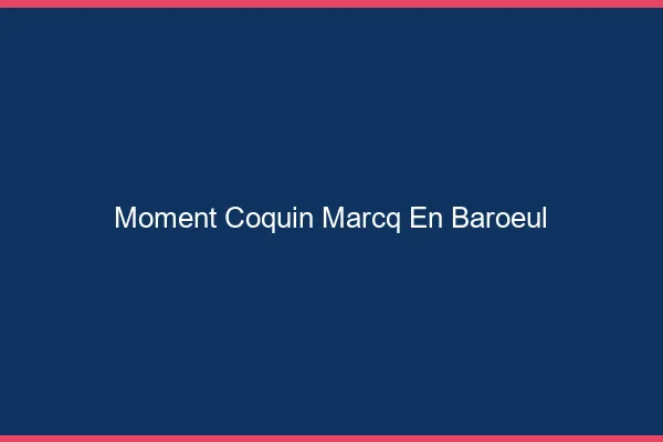 Moment Coquin Marcq-en-Barœul