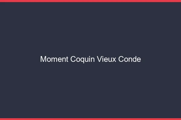 Moment Coquin Vieux-Condé