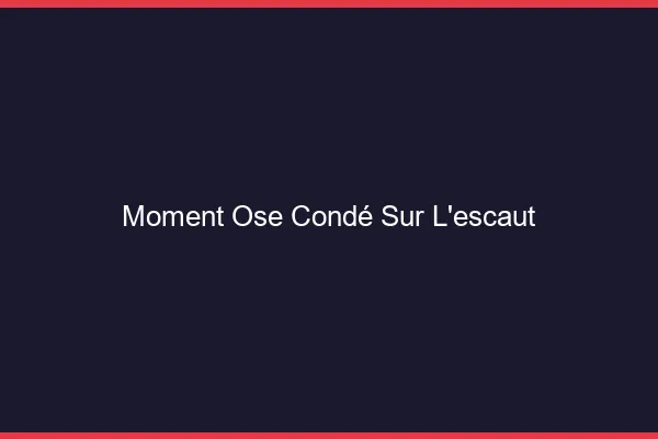 Moment Osé Condé-sur-l'Escaut
