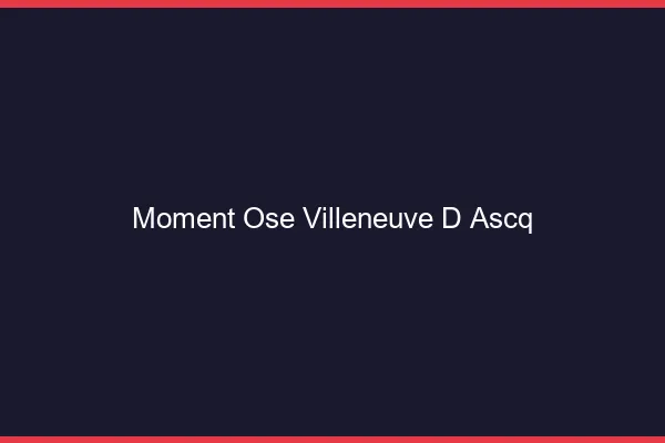 Moment Osé Villeneuve-d'Ascq