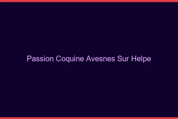 Passion Coquine Avesnes-sur-Helpe