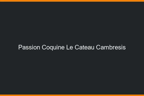 Passion Coquine Le Cateau-Cambrésis