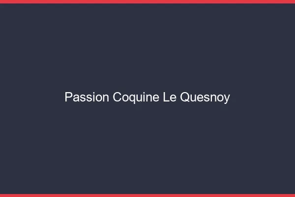 Passion Coquine Le Quesnoy
