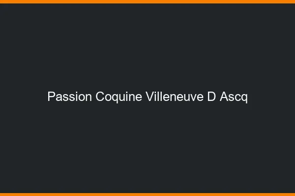 Passion Coquine Villeneuve-d'Ascq