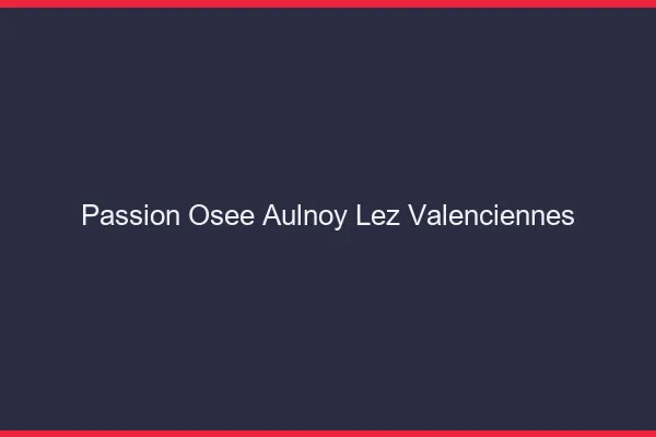 Passion Osée Aulnoy-lez-Valenciennes