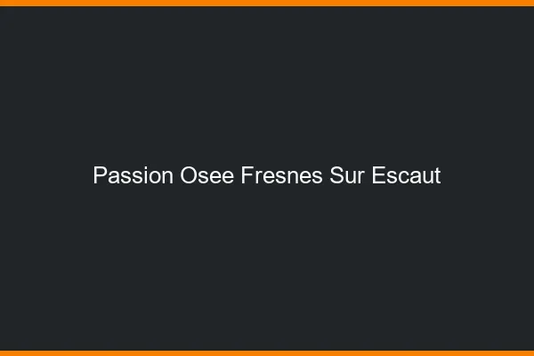 Passion Osée Fresnes-sur-Escaut
