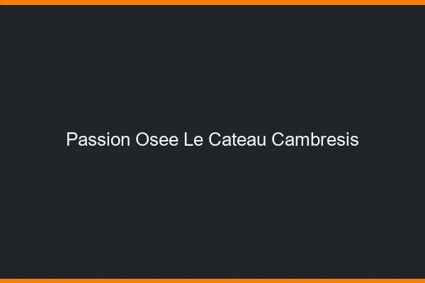 Passion Osée Le Cateau-Cambrésis