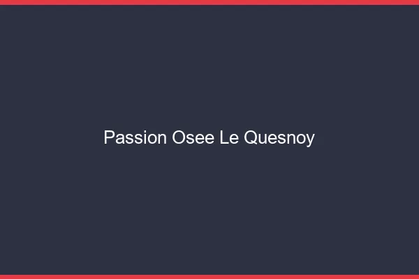Passion Osée Le Quesnoy