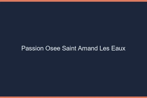 Passion Osée Saint-Amand-les-Eaux