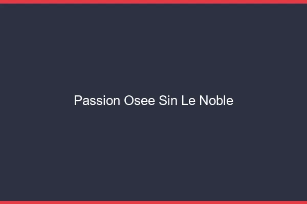 Passion Osée Sin-le-Noble
