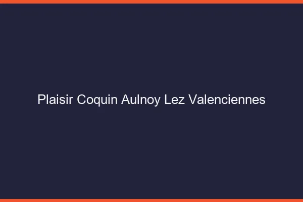 Plaisir Coquin Aulnoy-lez-Valenciennes
