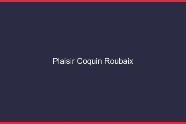 Plaisir Coquin Roubaix