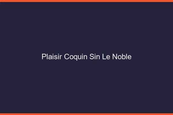 Plaisir Coquin Sin-le-Noble