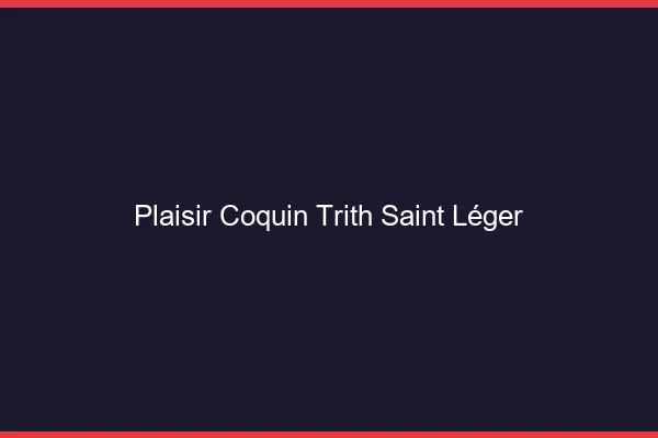 Plaisir Coquin Trith-Saint-Léger