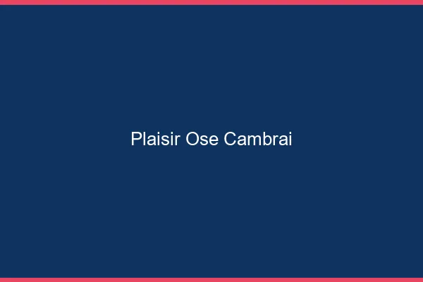 Plaisir Osé Cambrai