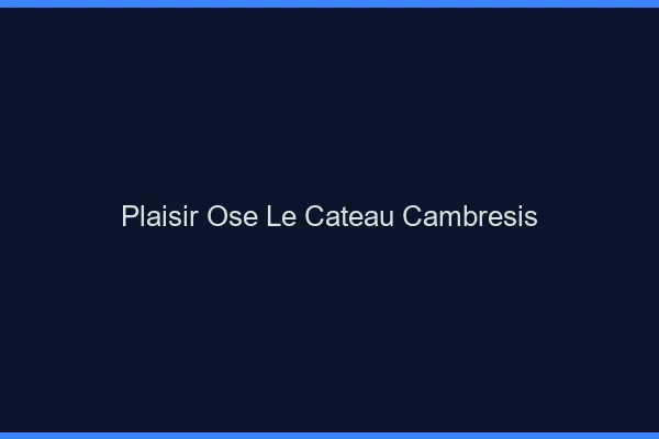 Plaisir Osé Le Cateau-Cambrésis