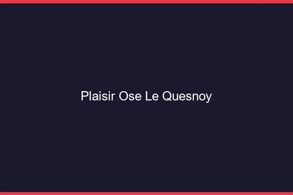Plaisir Osé Le Quesnoy
