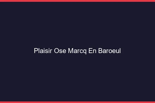 Plaisir Osé Marcq-en-Barœul