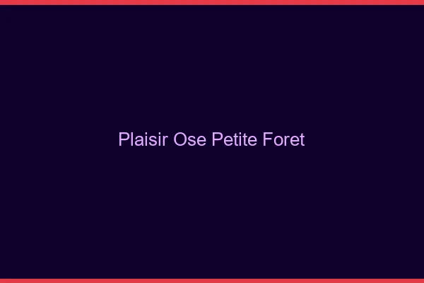 Plaisir Osé Petite-Forêt