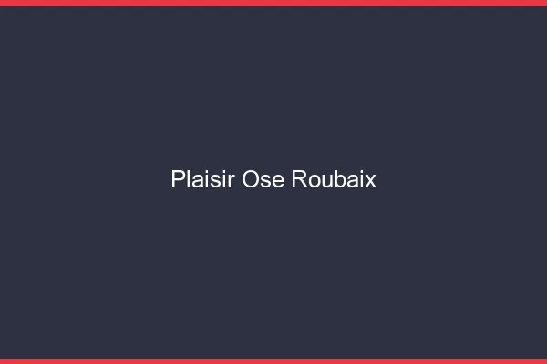 Plaisir Osé Roubaix