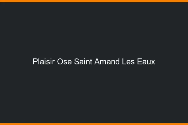 Plaisir Osé Saint-Amand-les-Eaux