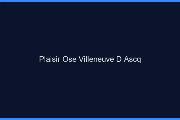 Plaisir Osé Villeneuve-d'Ascq