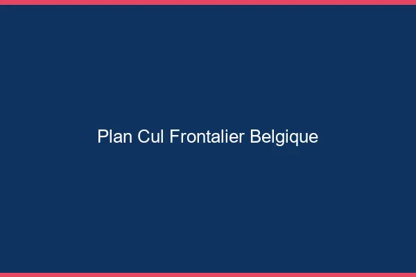 Plan cul frontalier Belgique