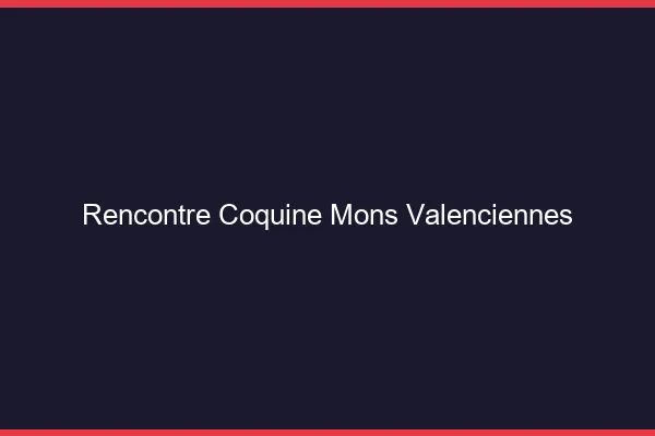 Rencontre coquine Mons Valenciennes