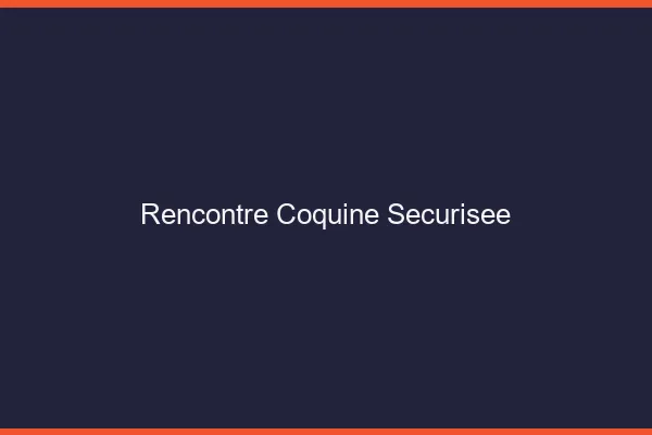 Rencontre coquine sécurisée