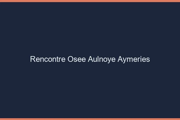 Rencontre Osée Aulnoye-Aymeries