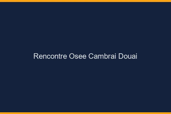 Rencontre osée Cambrai Douai