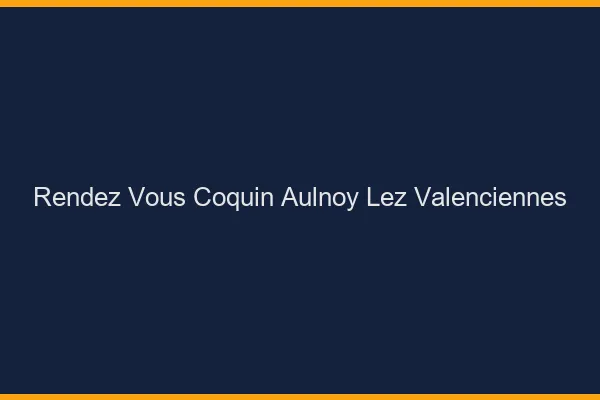 Rendez-Vous Coquin Aulnoy-lez-Valenciennes