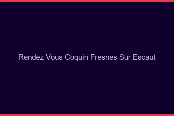 Rendez-Vous Coquin Fresnes-sur-Escaut
