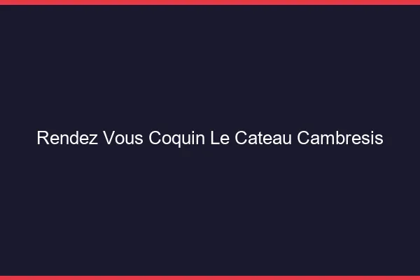 Rendez-Vous Coquin Le Cateau-Cambrésis