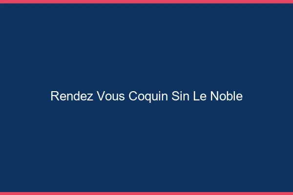 Rendez-Vous Coquin Sin-le-Noble