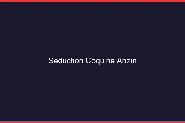 Séduction Coquine Anzin