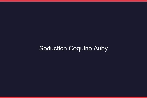 Séduction Coquine Auby