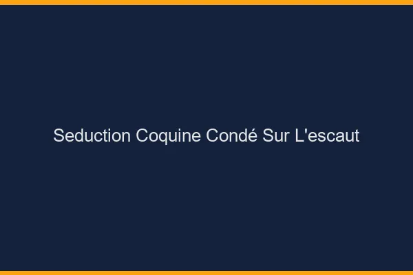 Séduction Coquine Condé-sur-l'Escaut