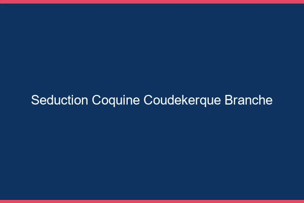 Séduction Coquine Coudekerque-Branche