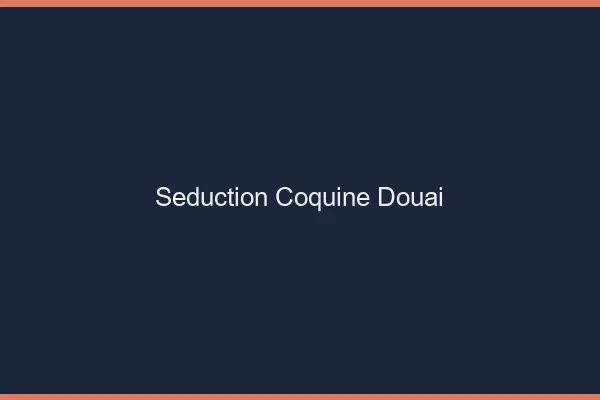 Séduction Coquine Douai