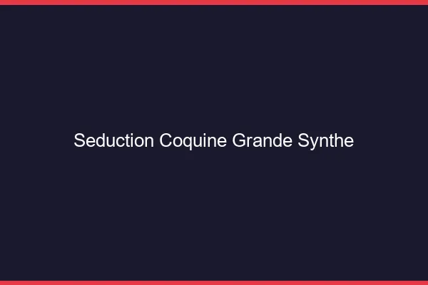 Séduction Coquine Grande-Synthe