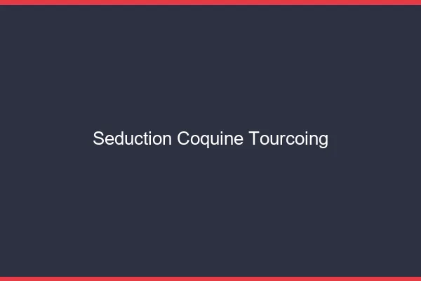 Séduction Coquine Tourcoing