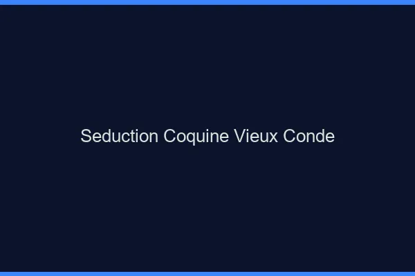 Séduction Coquine Vieux-Condé