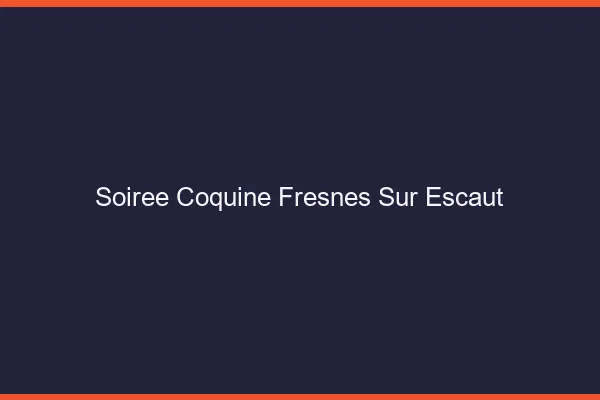Soirée Coquine Fresnes-sur-Escaut