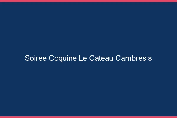 Soirée Coquine Le Cateau-Cambrésis
