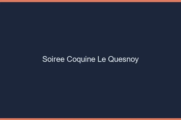 Soirée Coquine Le Quesnoy