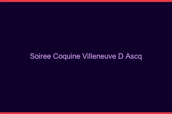 Soirée Coquine Villeneuve-d'Ascq