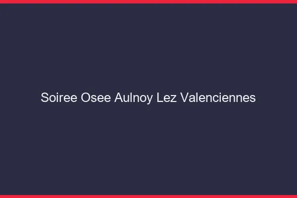 Soirée Osée Aulnoy-lez-Valenciennes