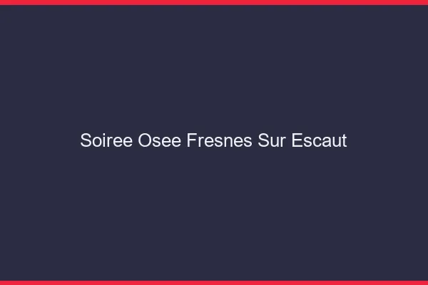 Soirée Osée Fresnes-sur-Escaut
