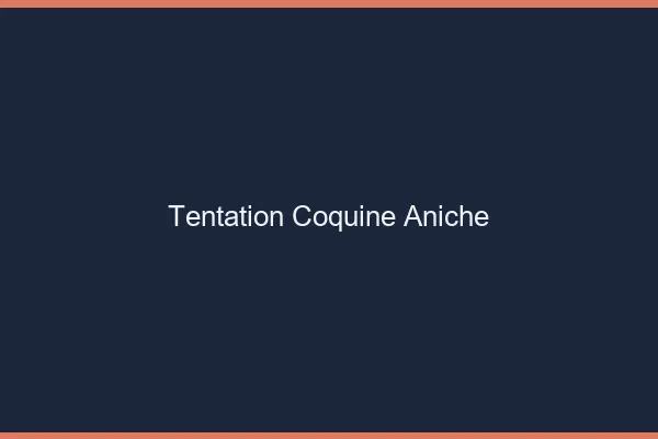Tentation Coquine Aniche